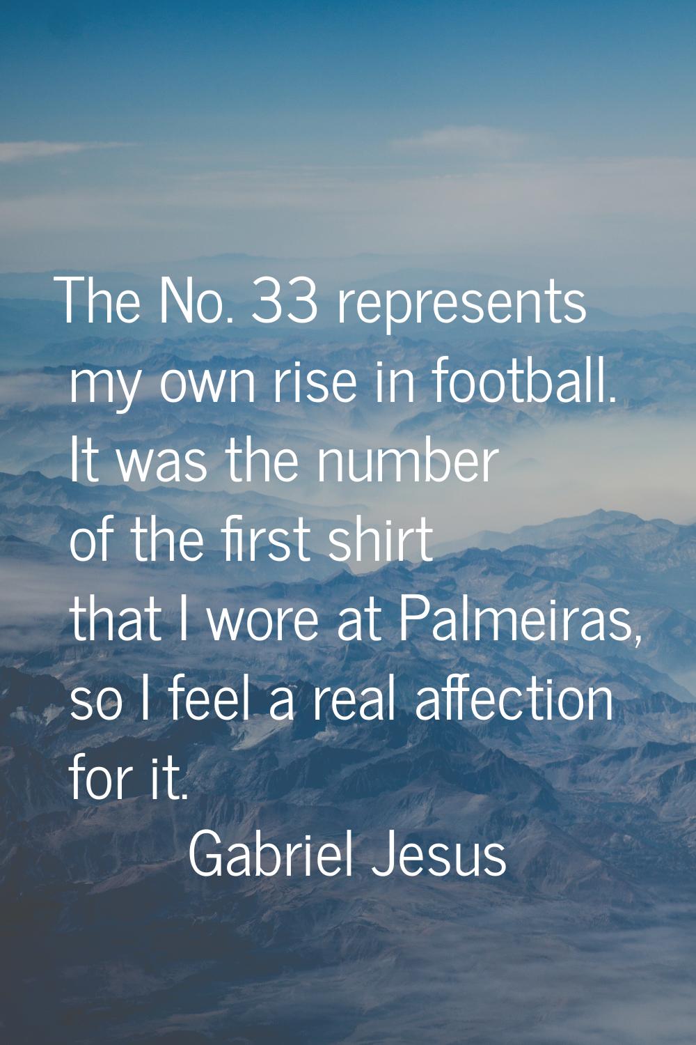 The No. 33 represents my own rise in football. It was the number of the first shirt that I wore at 