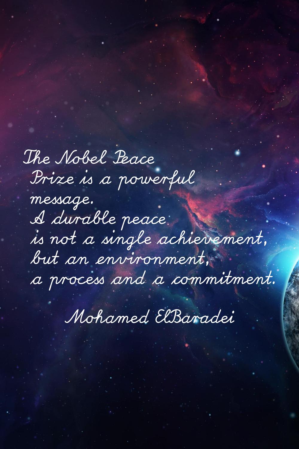 The Nobel Peace Prize is a powerful message. A durable peace is not a single achievement, but an en