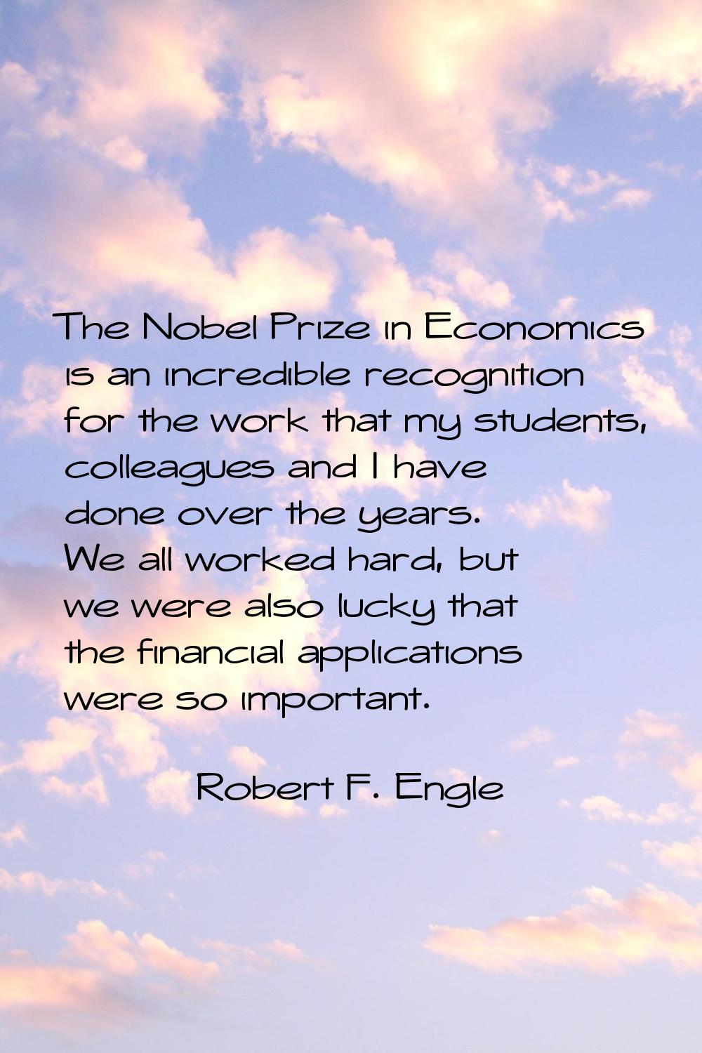 The Nobel Prize in Economics is an incredible recognition for the work that my students, colleagues