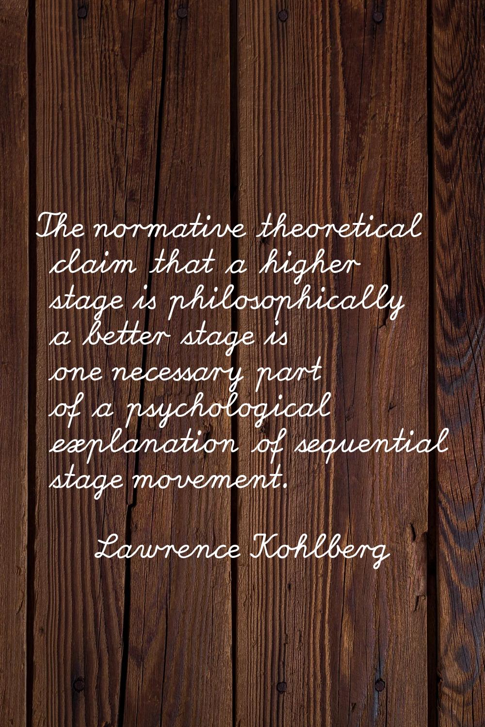 The normative theoretical claim that a higher stage is philosophically a better stage is one necess