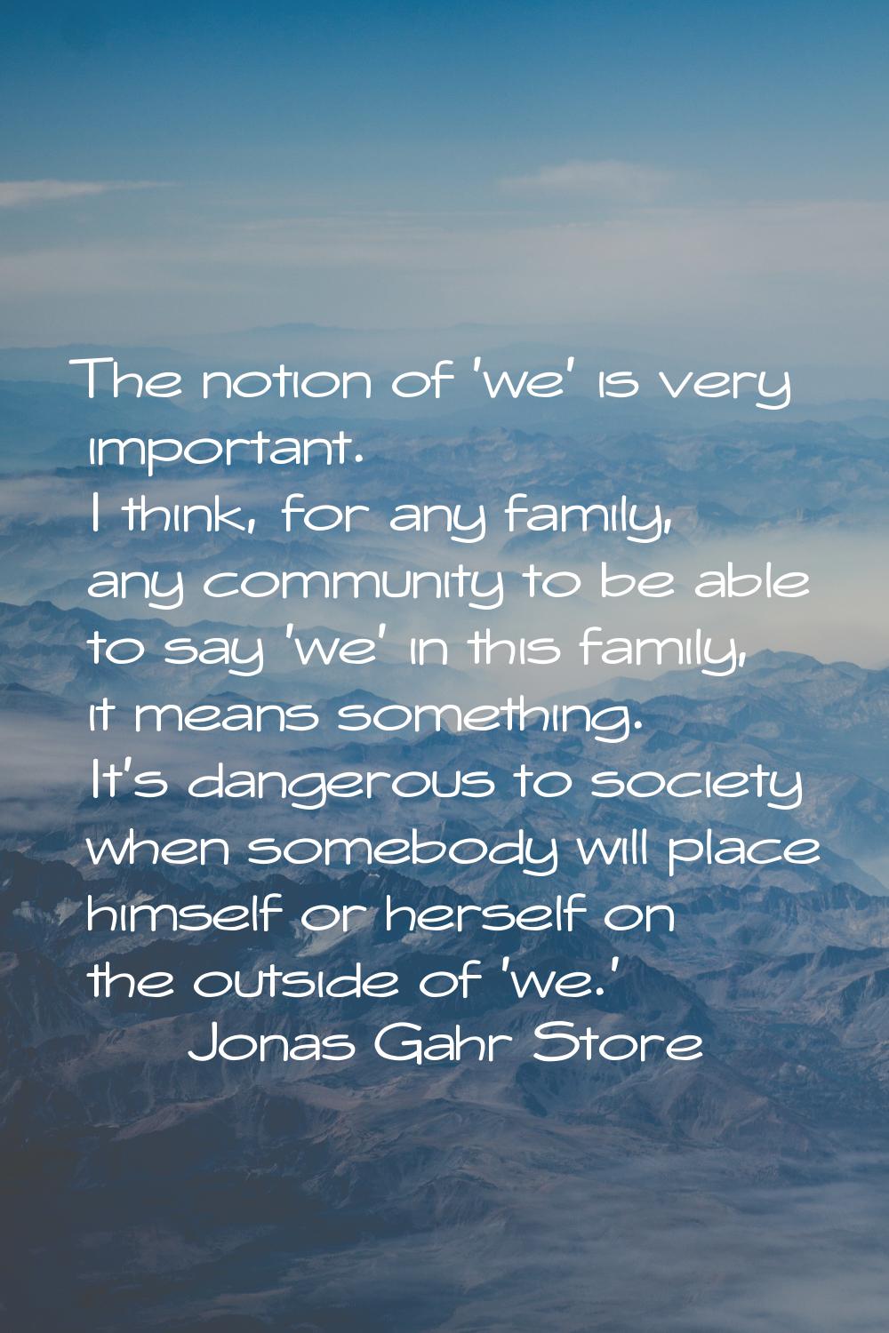 The notion of 'we' is very important. I think, for any family, any community to be able to say 'we'