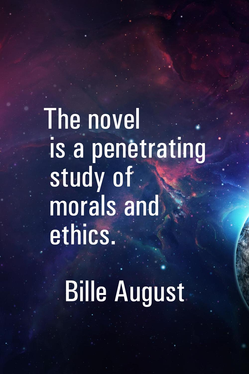 The novel is a penetrating study of morals and ethics.