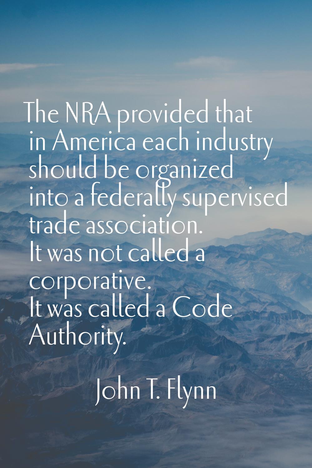 The NRA provided that in America each industry should be organized into a federally supervised trad
