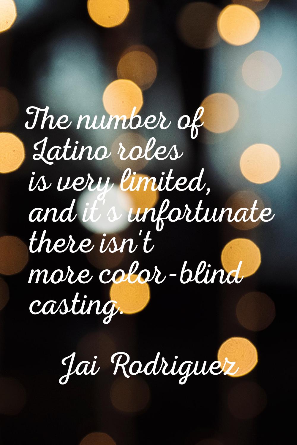The number of Latino roles is very limited, and it's unfortunate there isn't more color-blind casti