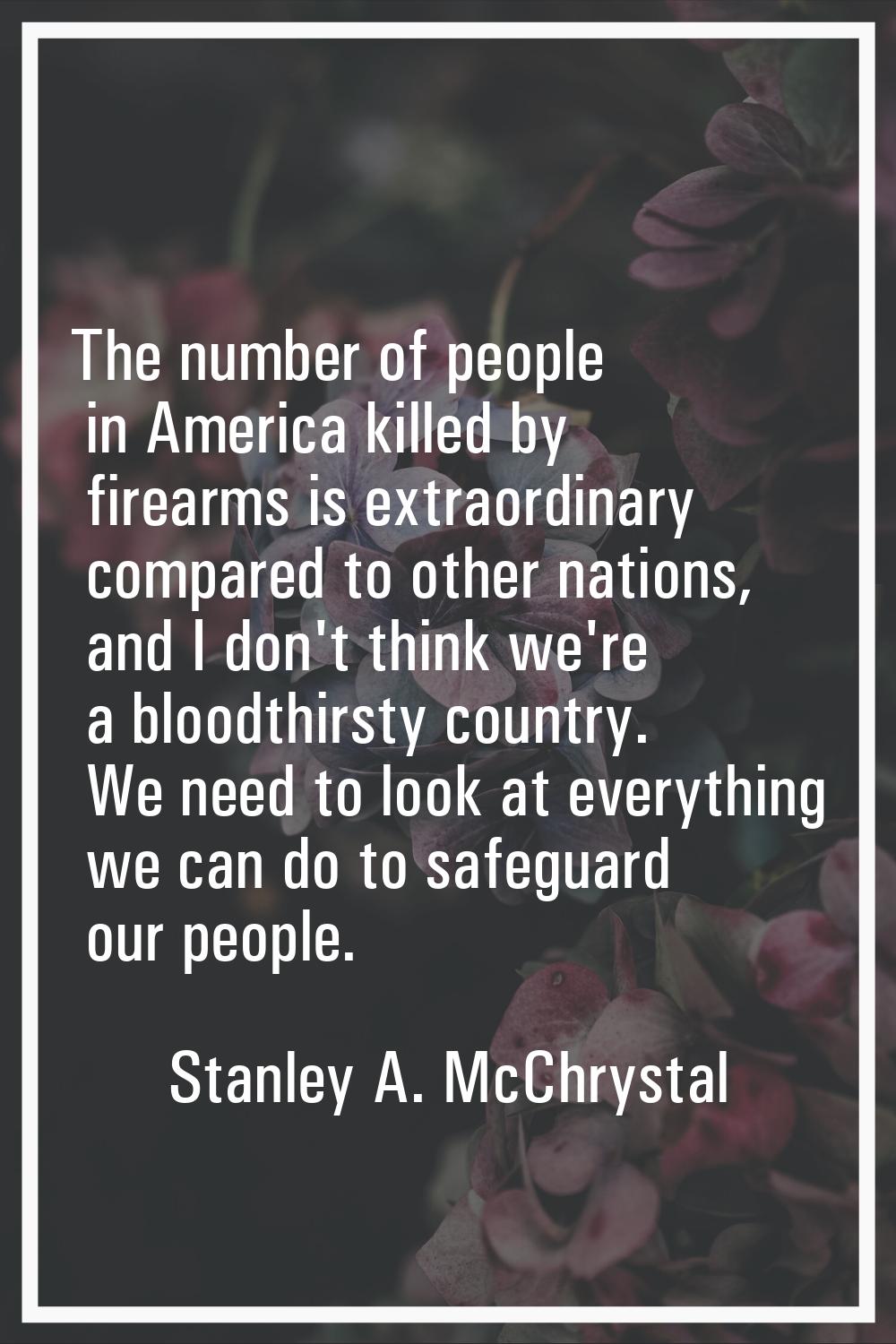 The number of people in America killed by firearms is extraordinary compared to other nations, and 