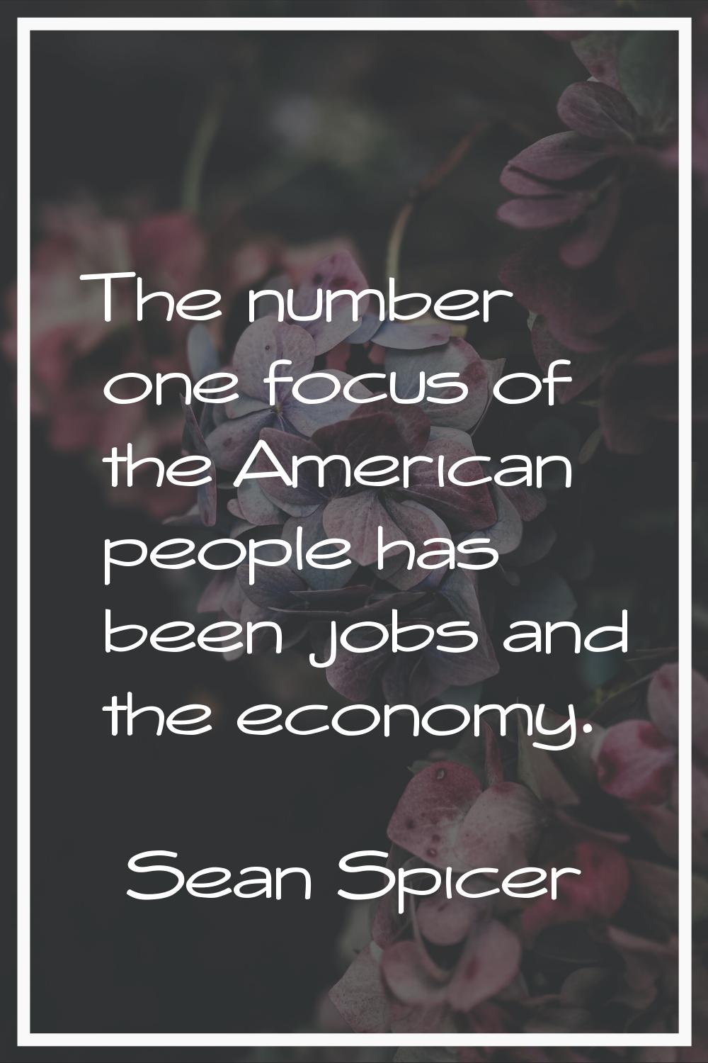 The number one focus of the American people has been jobs and the economy.