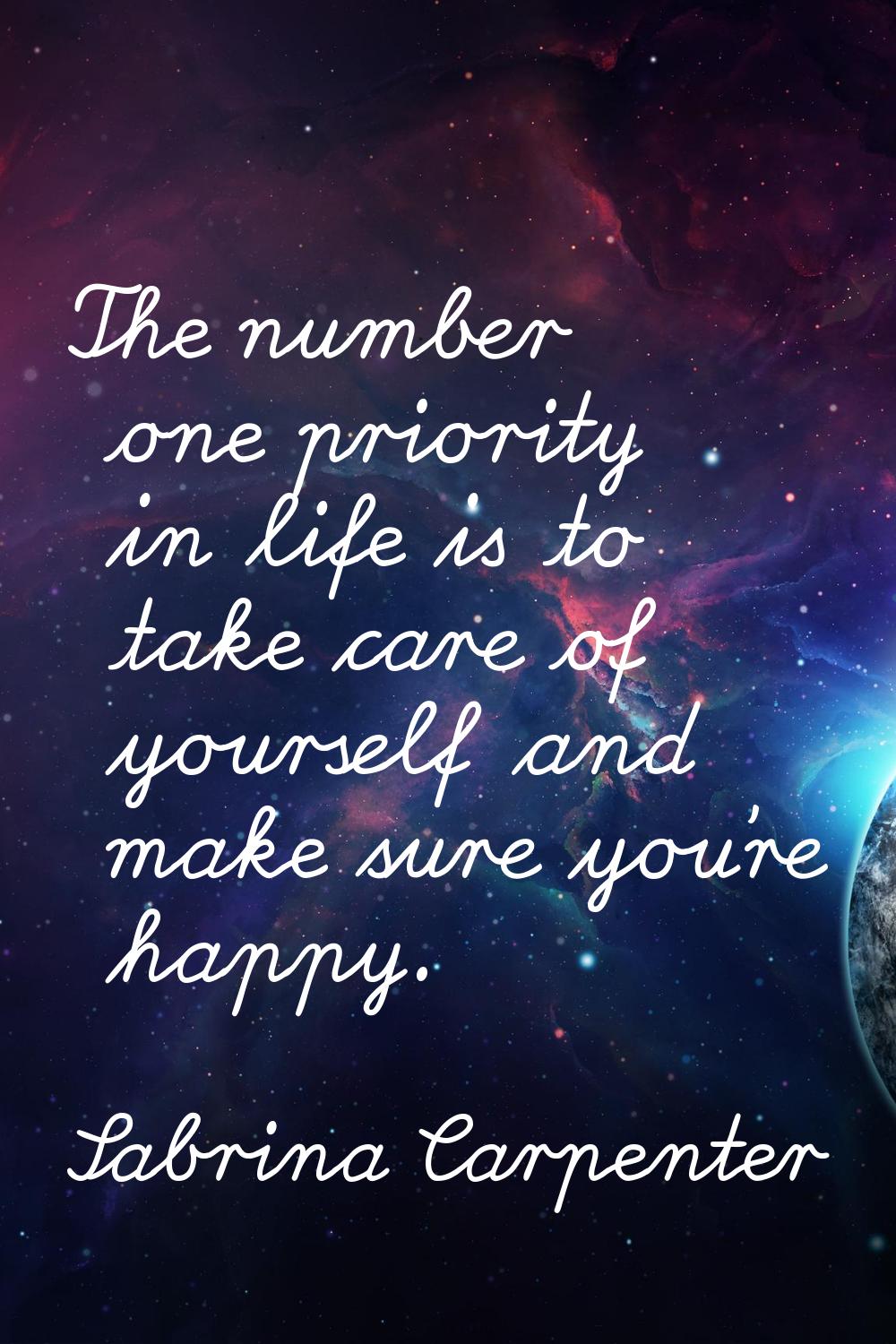 The number one priority in life is to take care of yourself and make sure you're happy.