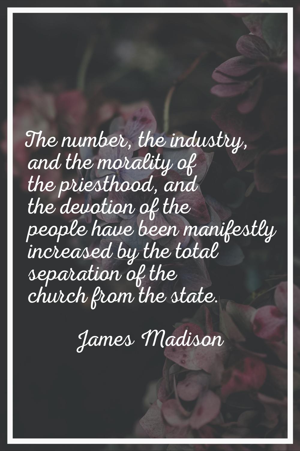 The number, the industry, and the morality of the priesthood, and the devotion of the people have b