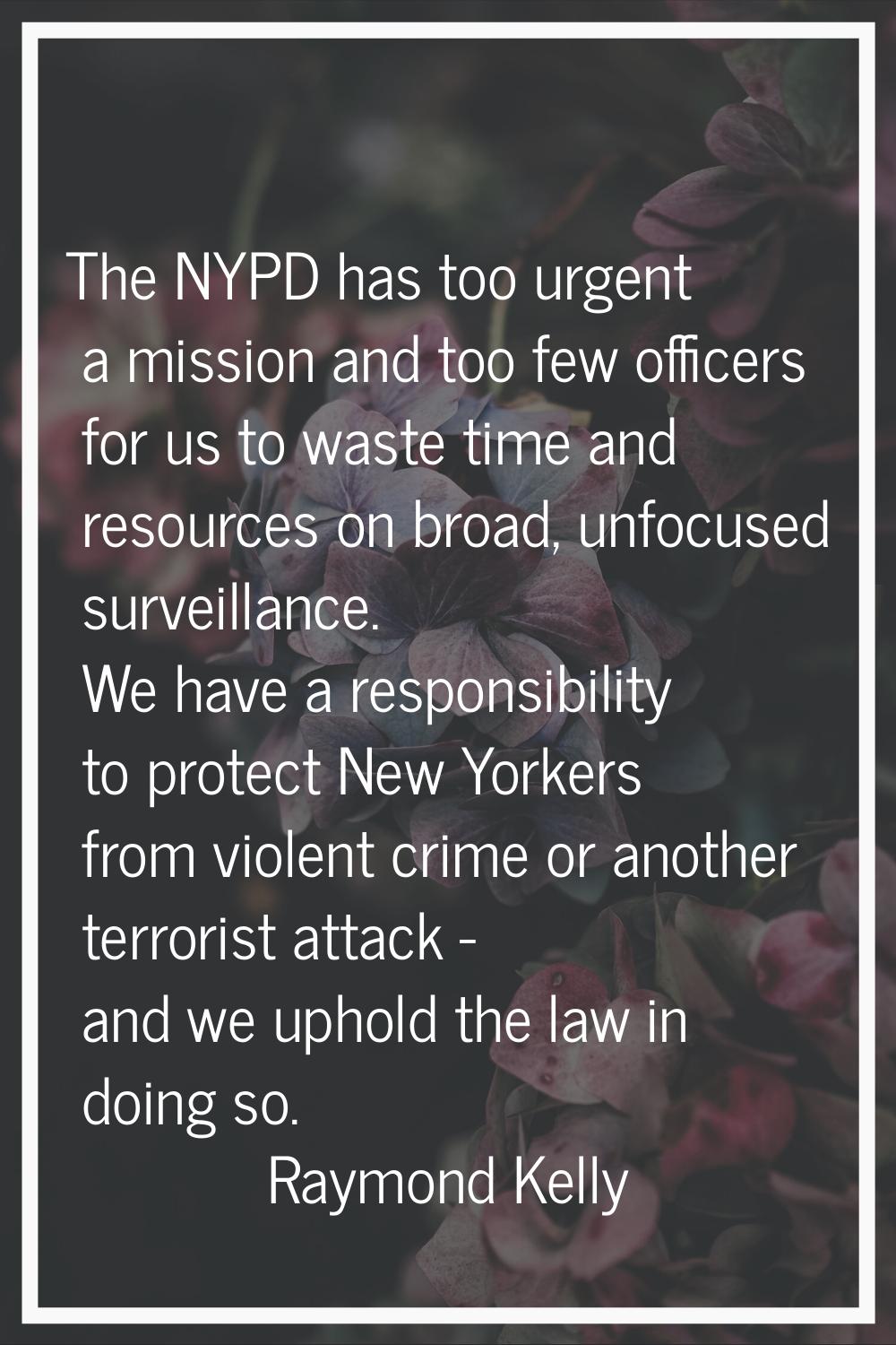 The NYPD has too urgent a mission and too few officers for us to waste time and resources on broad,