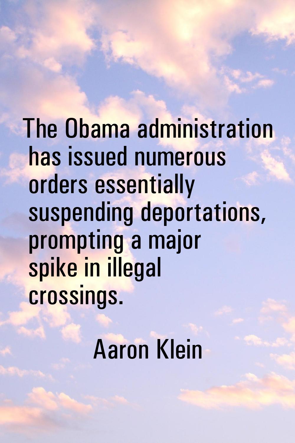 The Obama administration has issued numerous orders essentially suspending deportations, prompting 