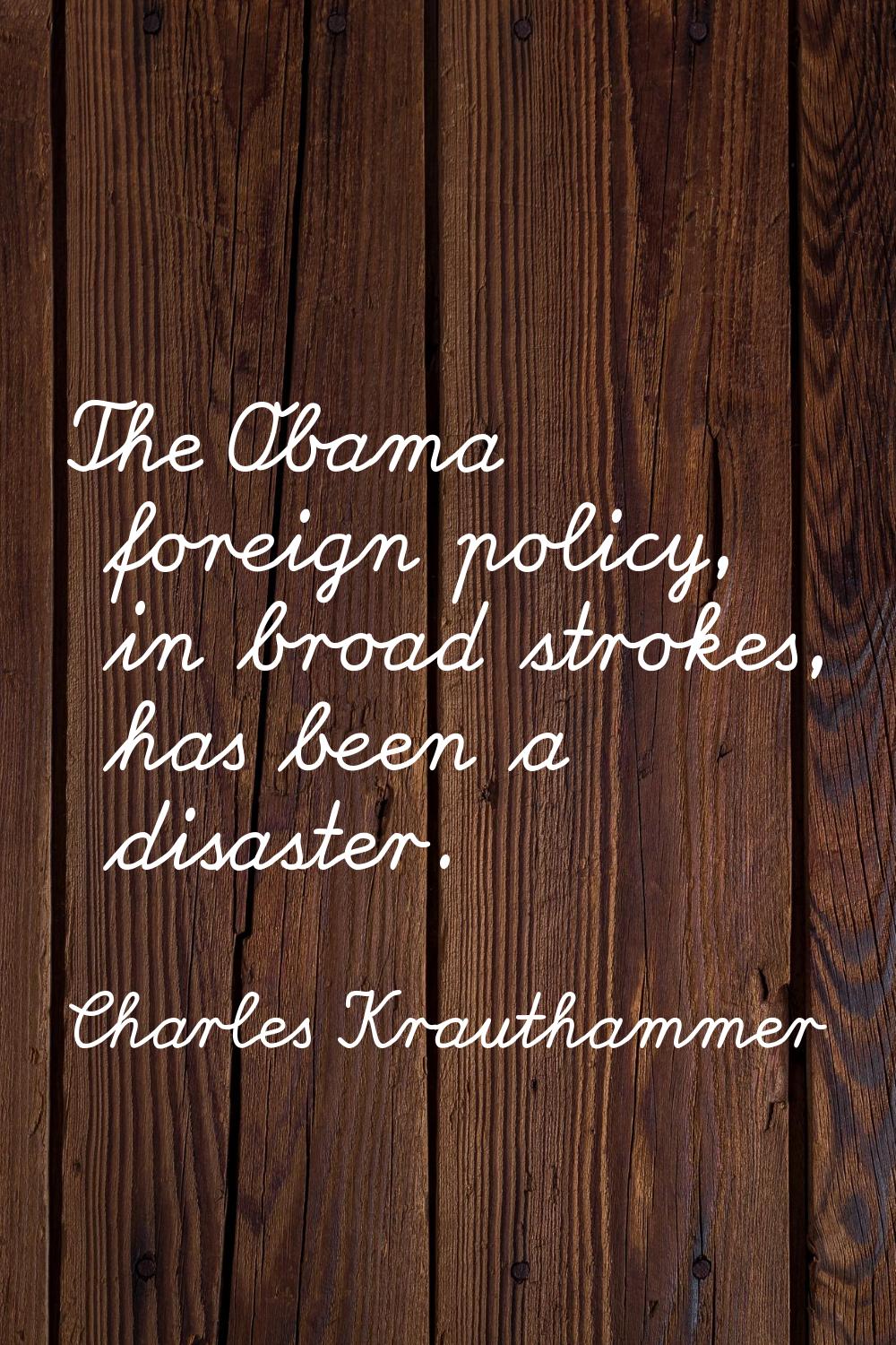 The Obama foreign policy, in broad strokes, has been a disaster.