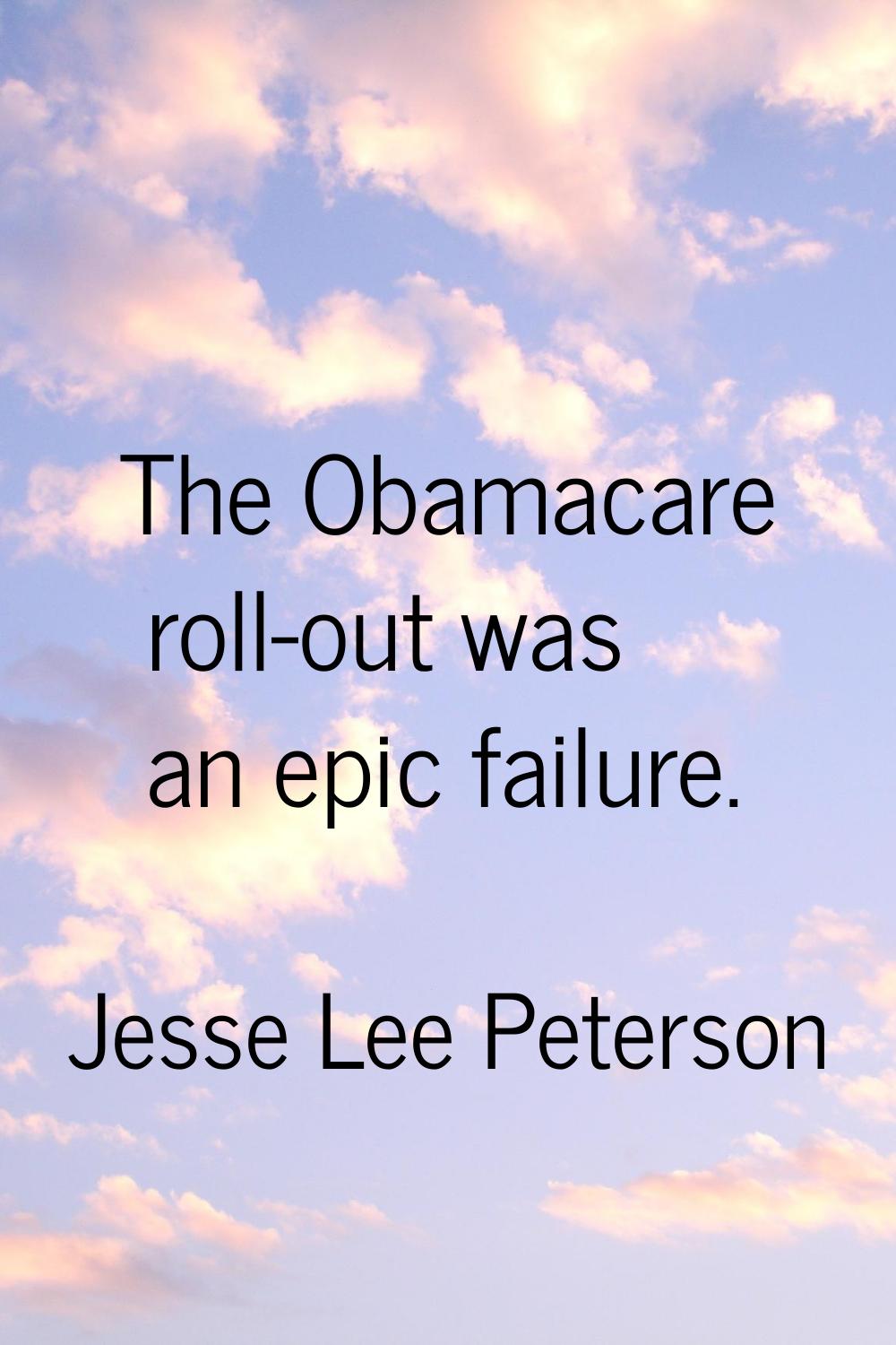 The Obamacare roll-out was an epic failure.