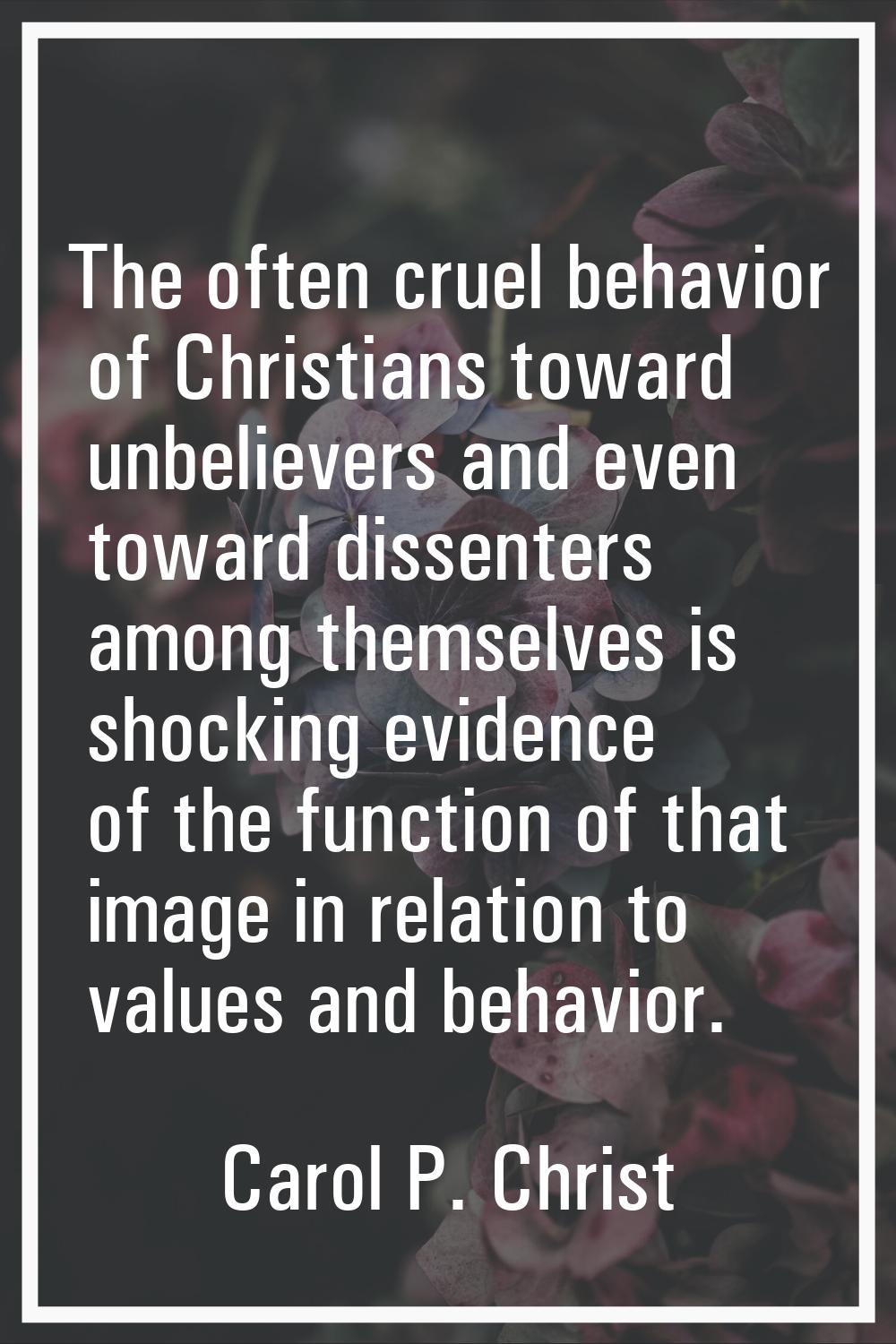 The often cruel behavior of Christians toward unbelievers and even toward dissenters among themselv