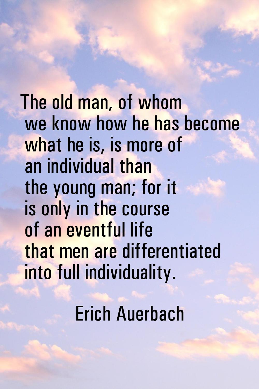The old man, of whom we know how he has become what he is, is more of an individual than the young 
