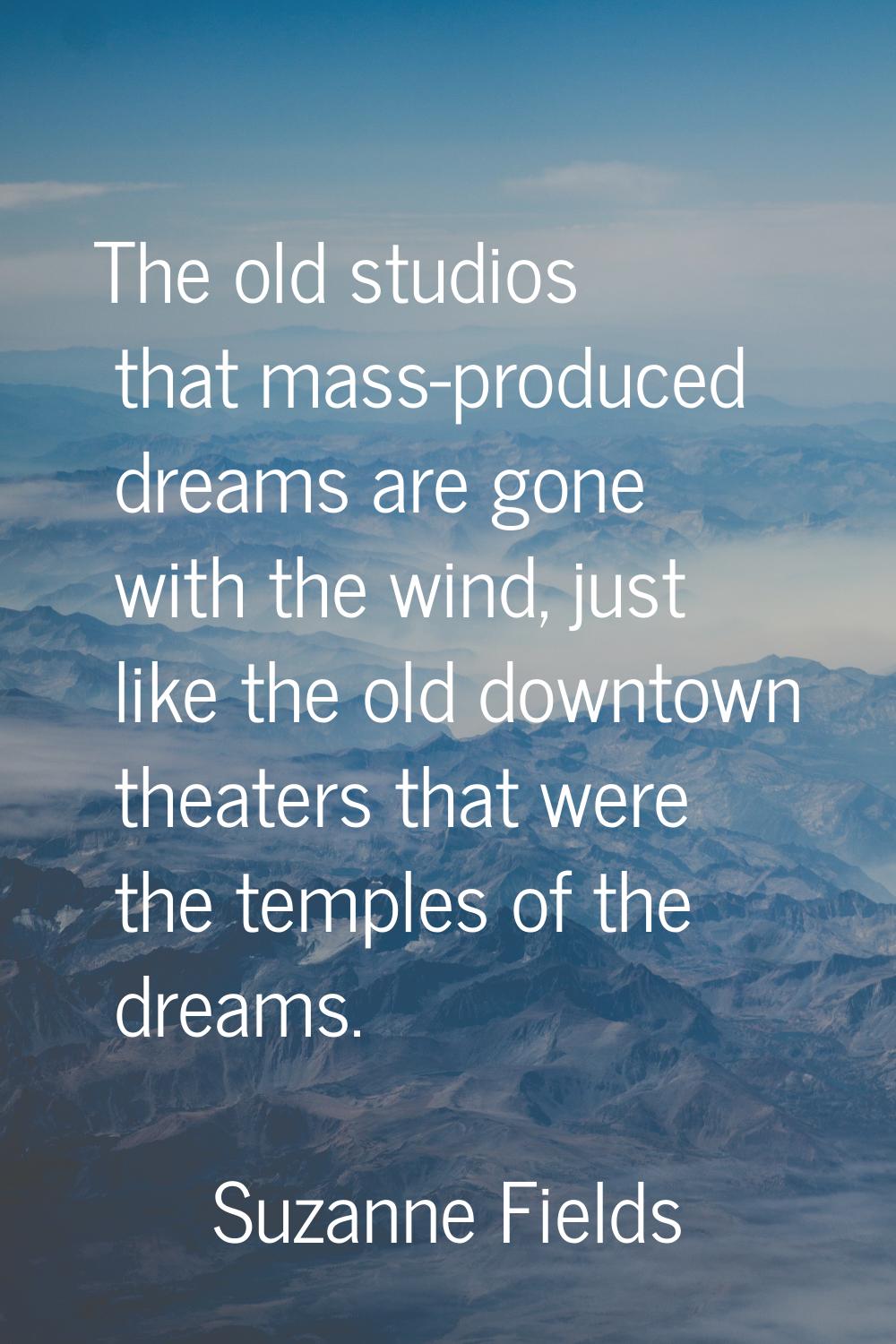 The old studios that mass-produced dreams are gone with the wind, just like the old downtown theate