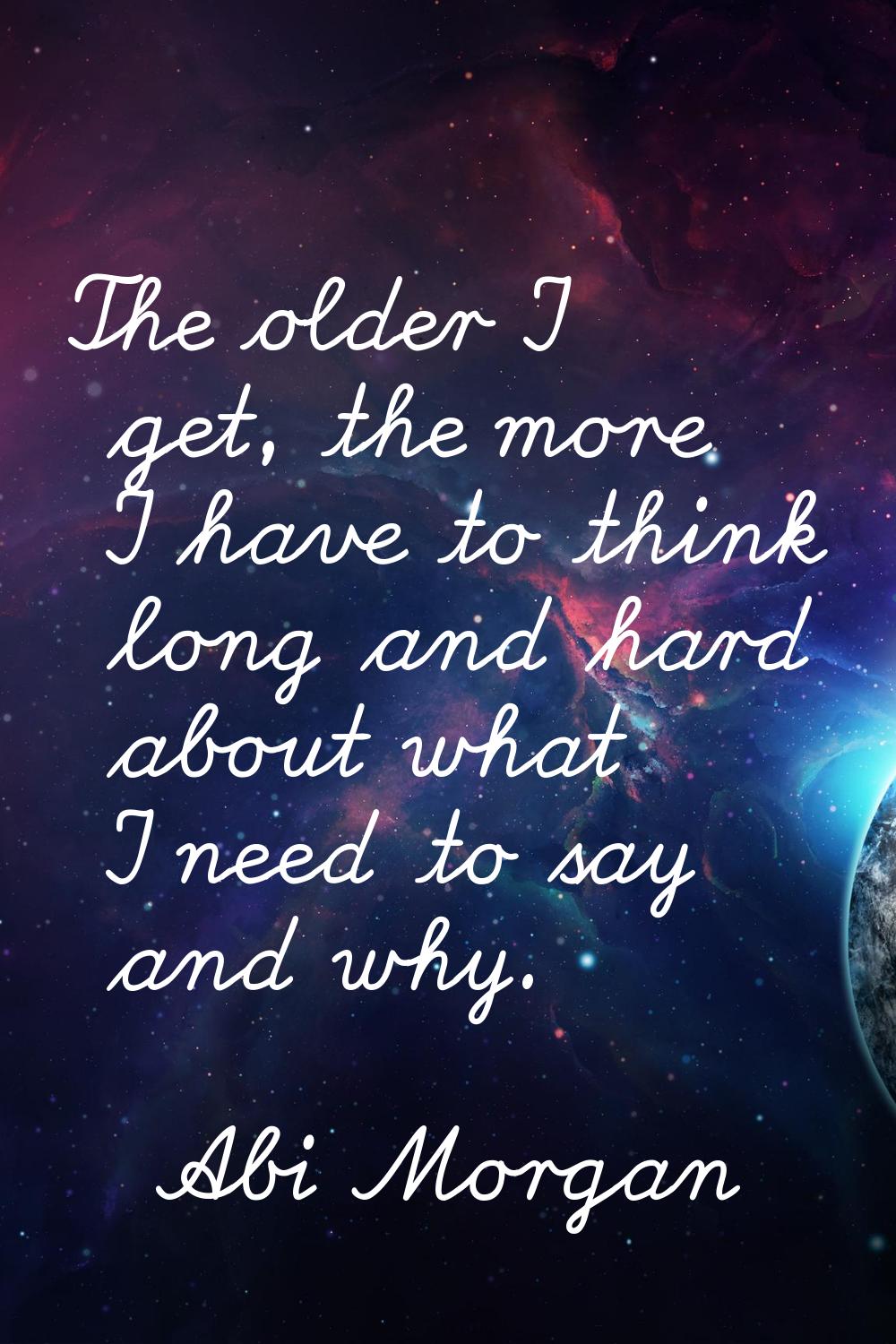 The older I get, the more I have to think long and hard about what I need to say and why.