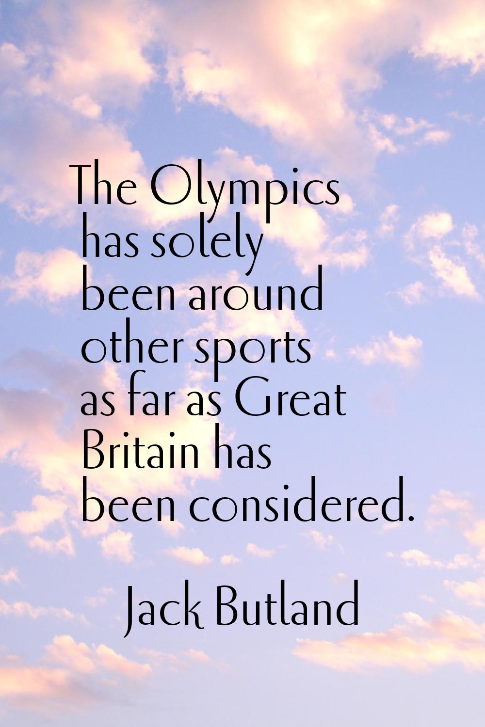 The Olympics has solely been around other sports as far as Great Britain has been considered.