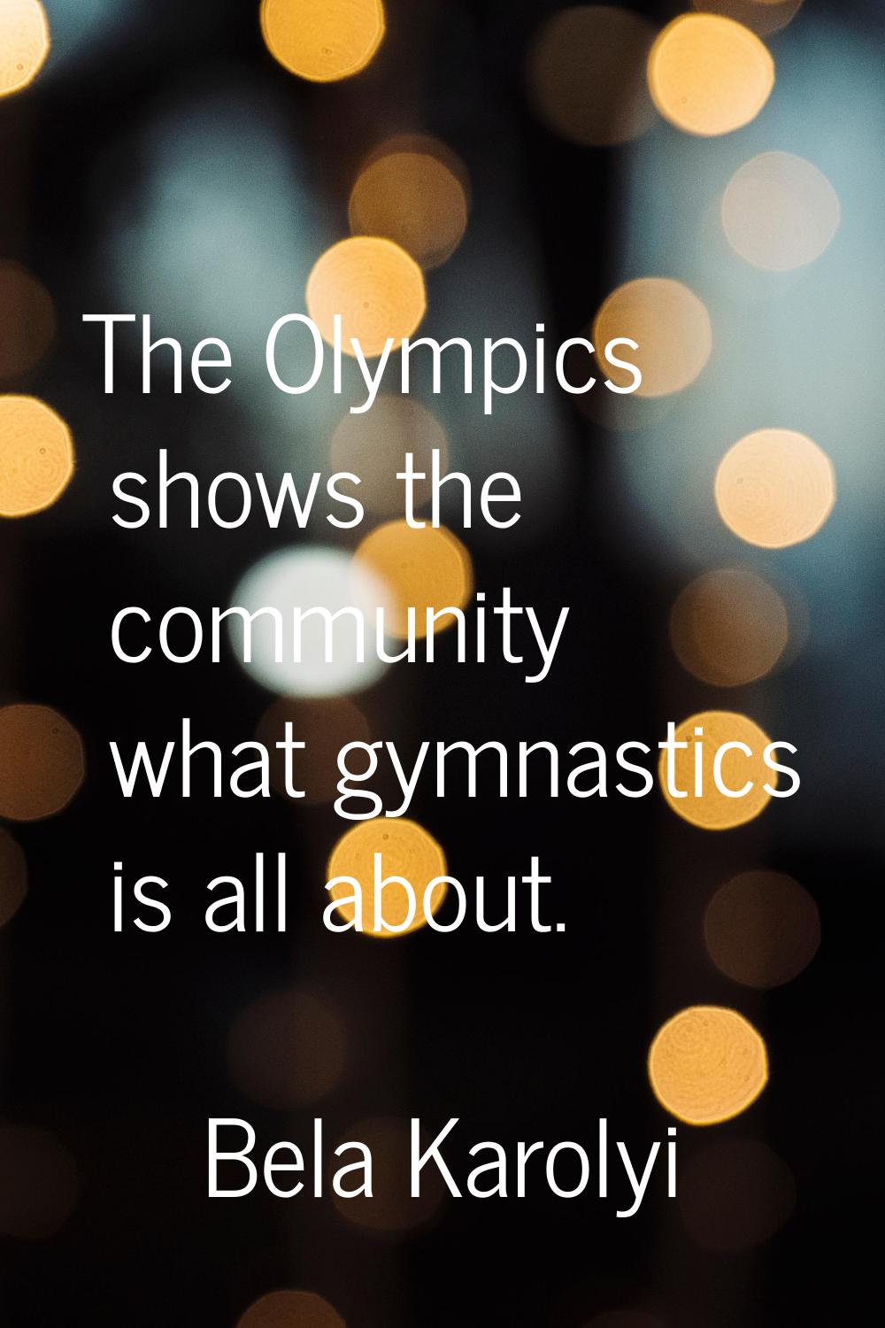 The Olympics shows the community what gymnastics is all about.