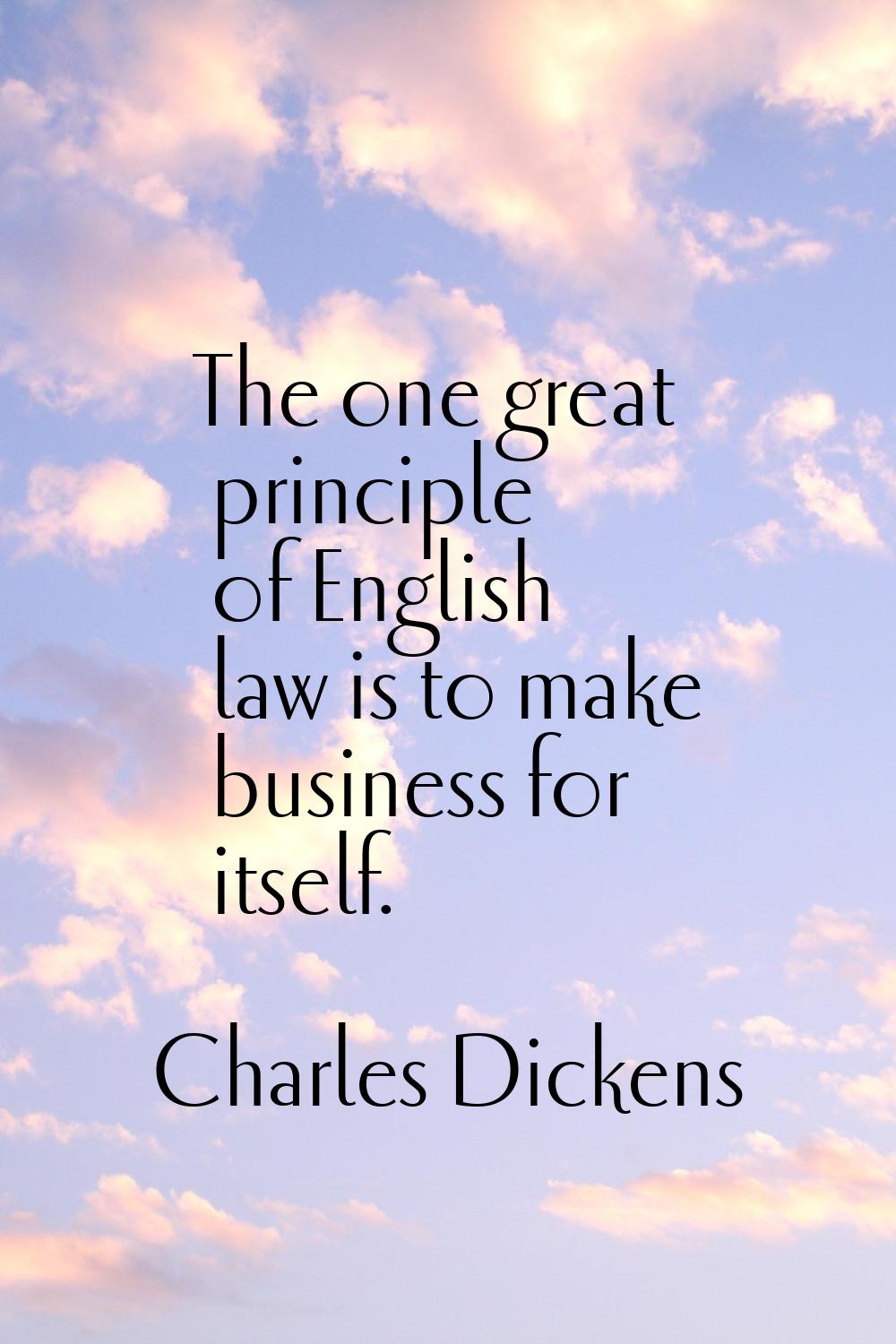 The one great principle of English law is to make business for itself.