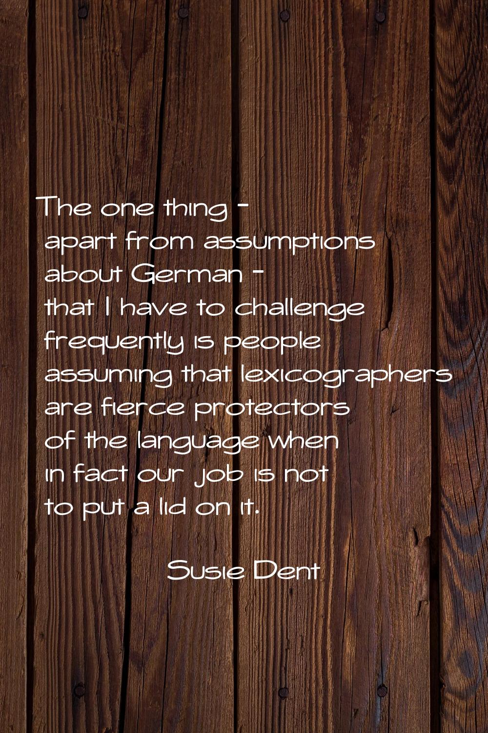 The one thing - apart from assumptions about German - that I have to challenge frequently is people