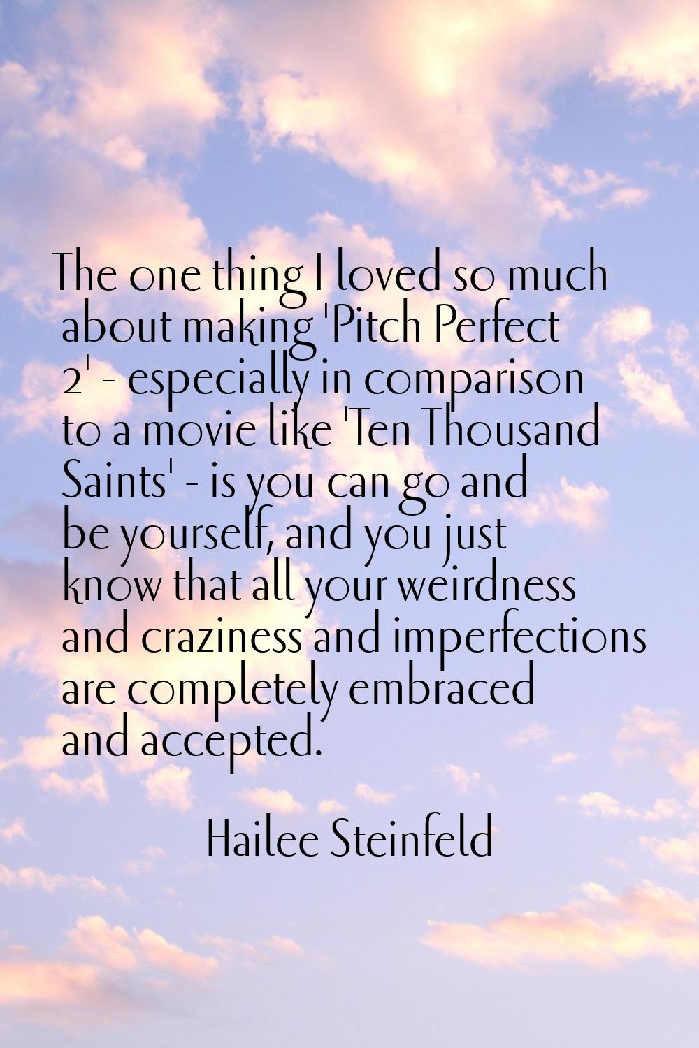The one thing I loved so much about making 'Pitch Perfect 2' - especially in comparison to a movie 
