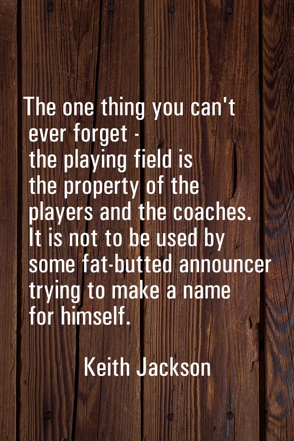 The one thing you can't ever forget - the playing field is the property of the players and the coac