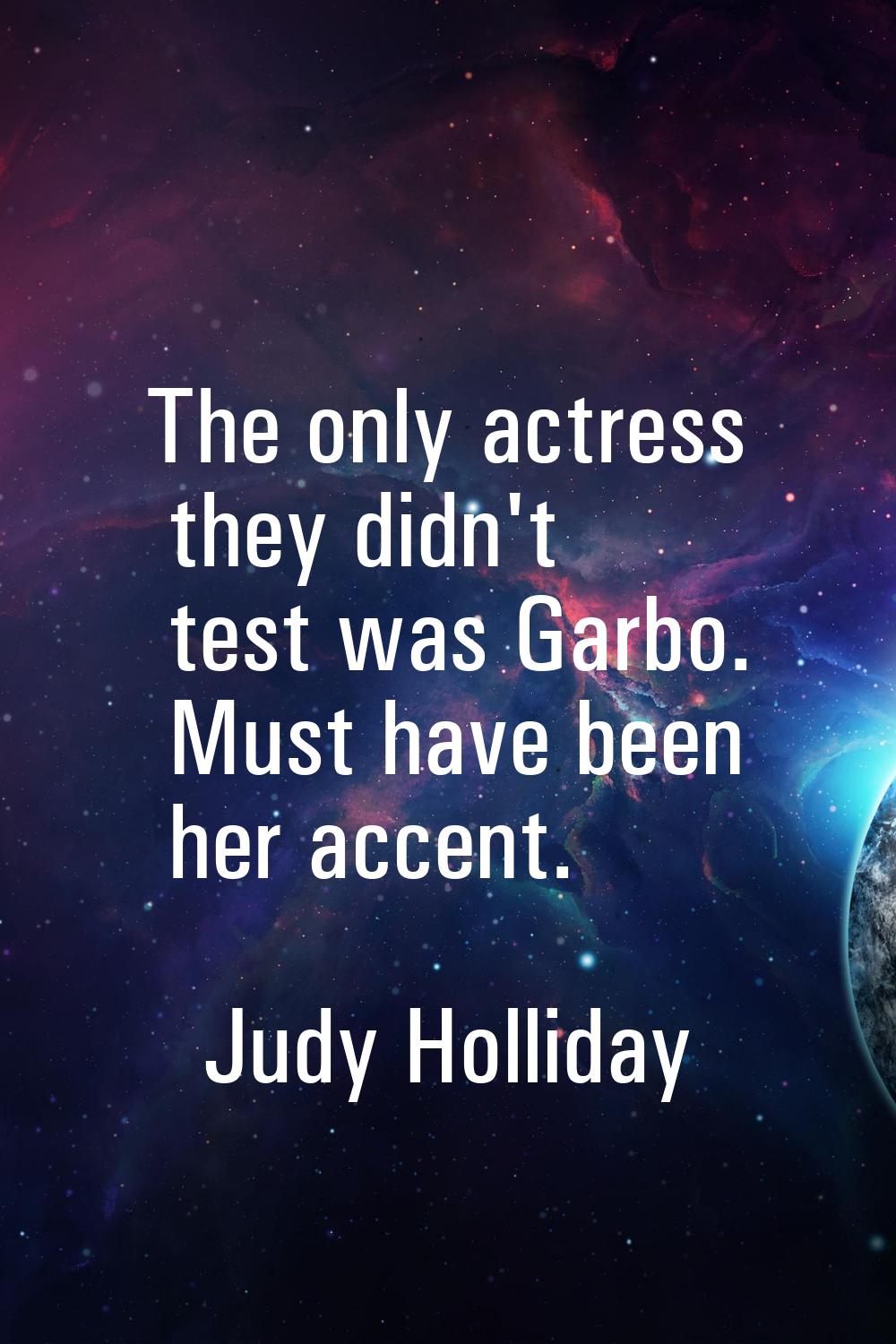 The only actress they didn't test was Garbo. Must have been her accent.