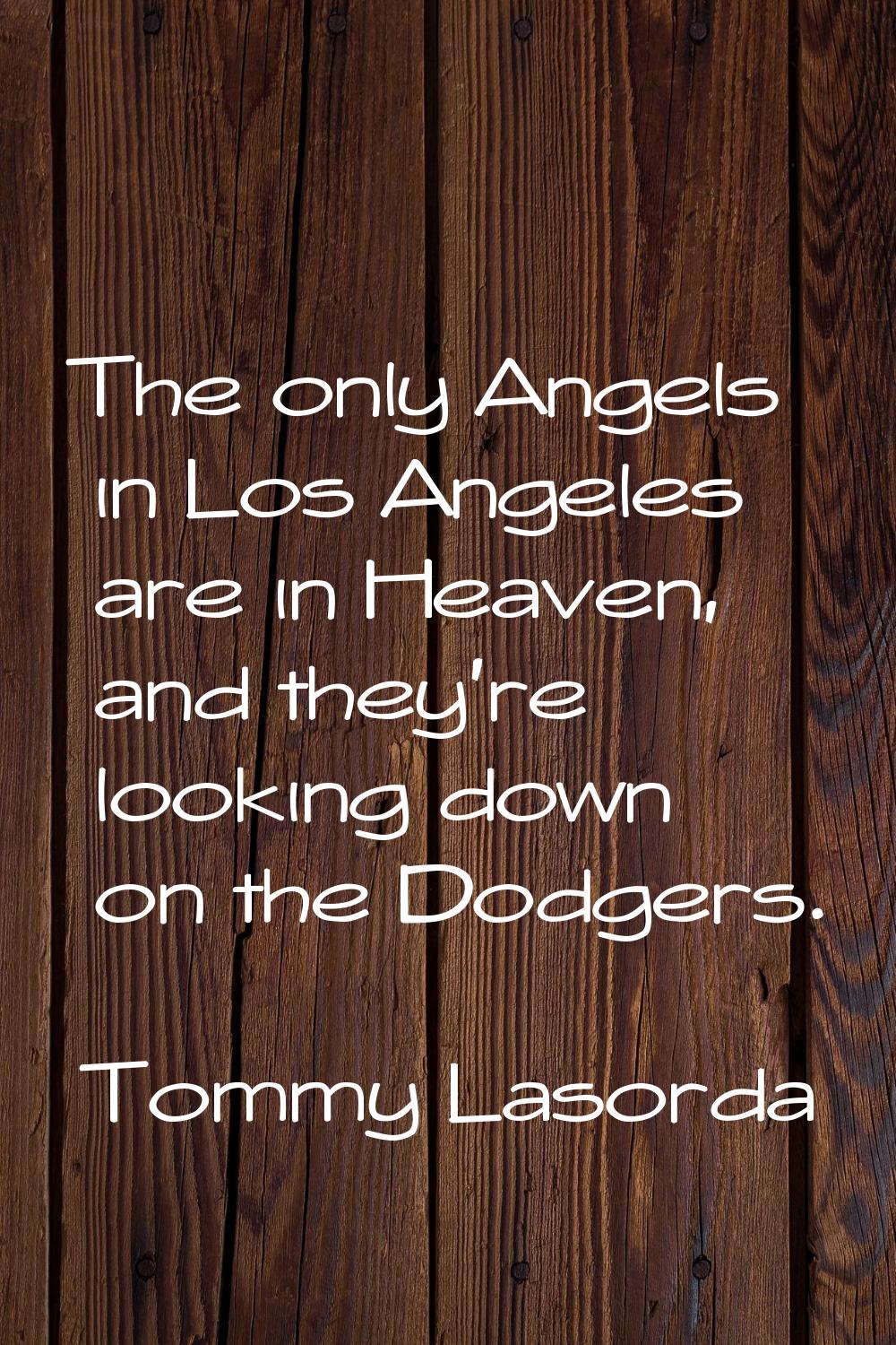 The only Angels in Los Angeles are in Heaven, and they're looking down on the Dodgers.