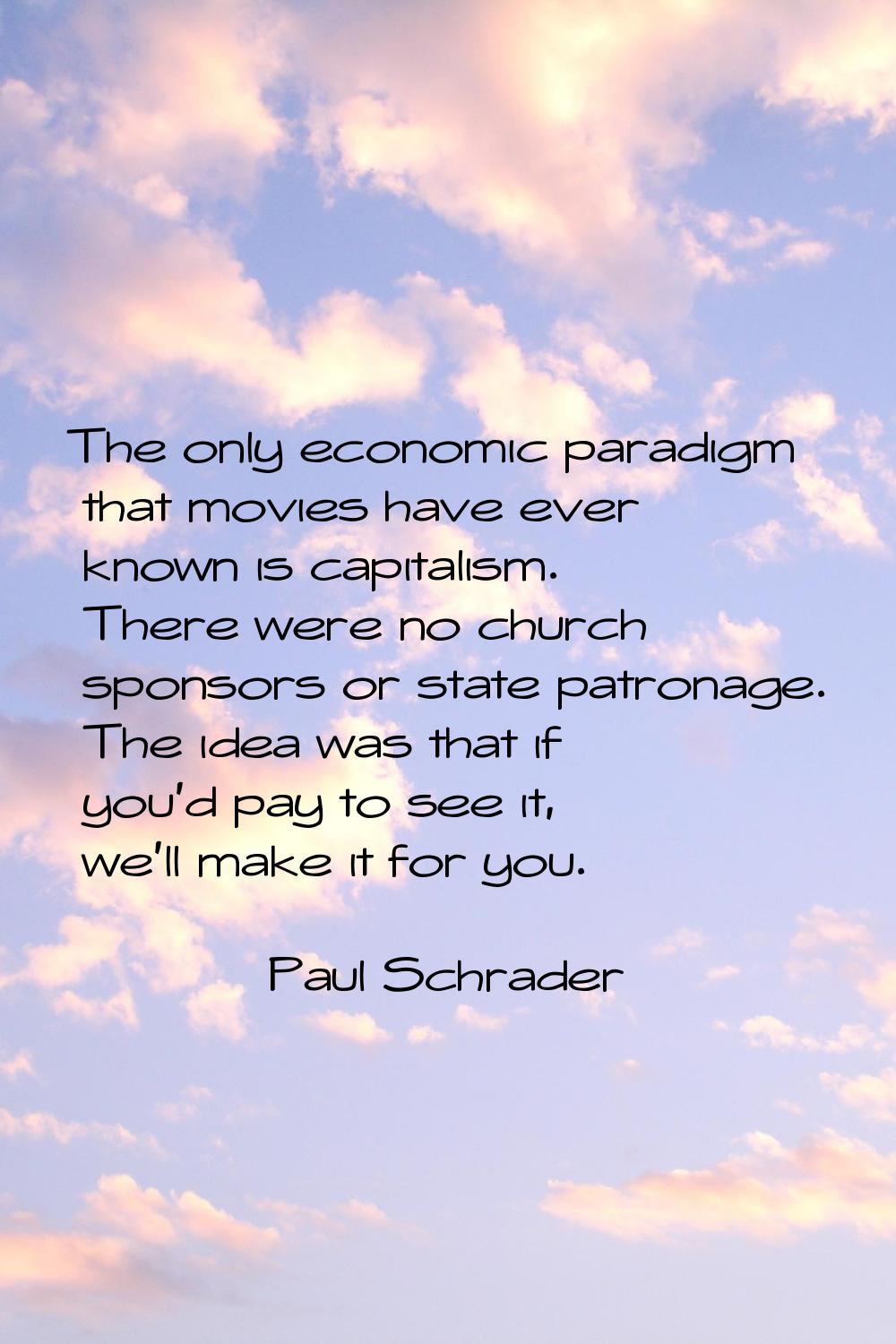 The only economic paradigm that movies have ever known is capitalism. There were no church sponsors