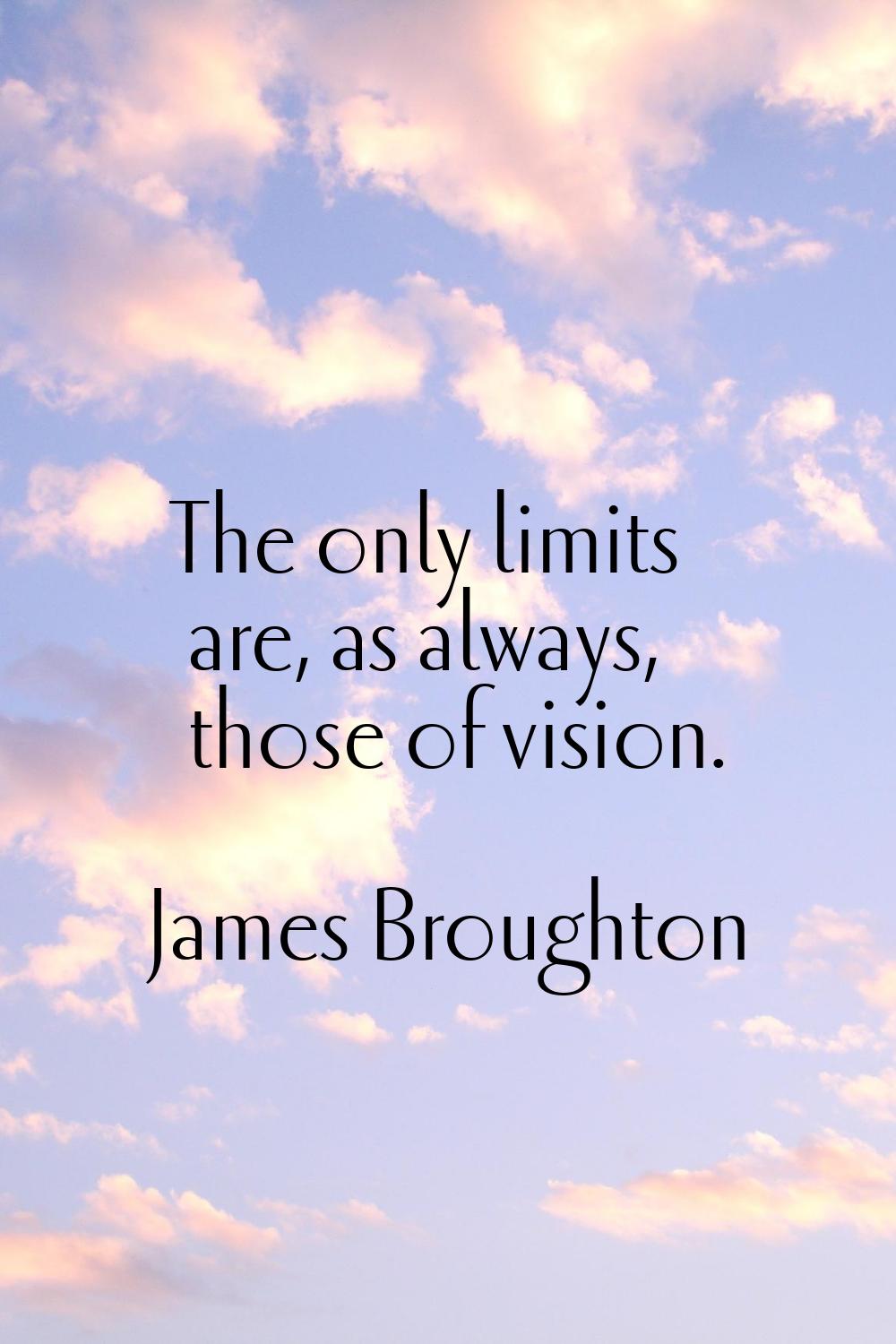 The only limits are, as always, those of vision.