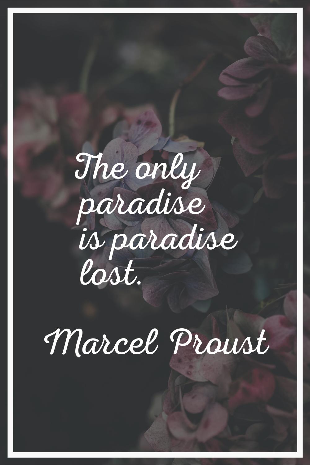 The only paradise is paradise lost.