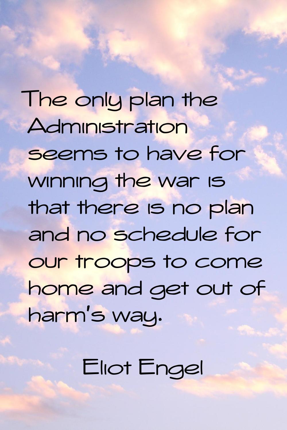 The only plan the Administration seems to have for winning the war is that there is no plan and no 