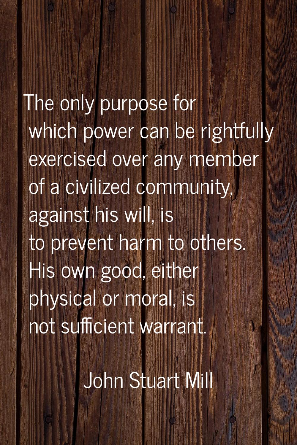 The only purpose for which power can be rightfully exercised over any member of a civilized communi