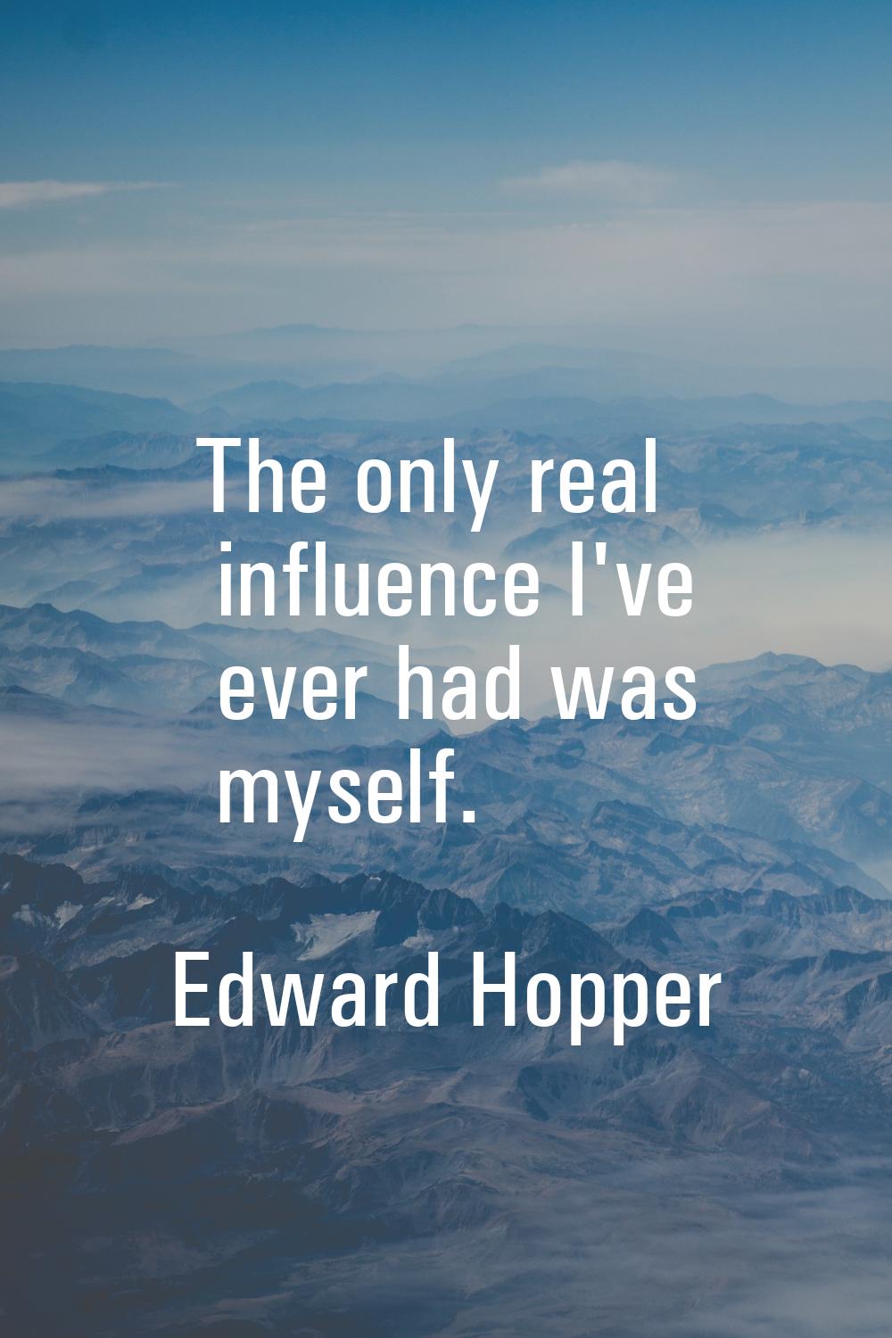 The only real influence I've ever had was myself.
