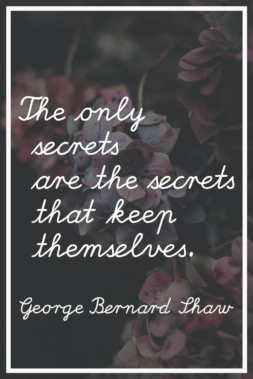 The only secrets are the secrets that keep themselves.