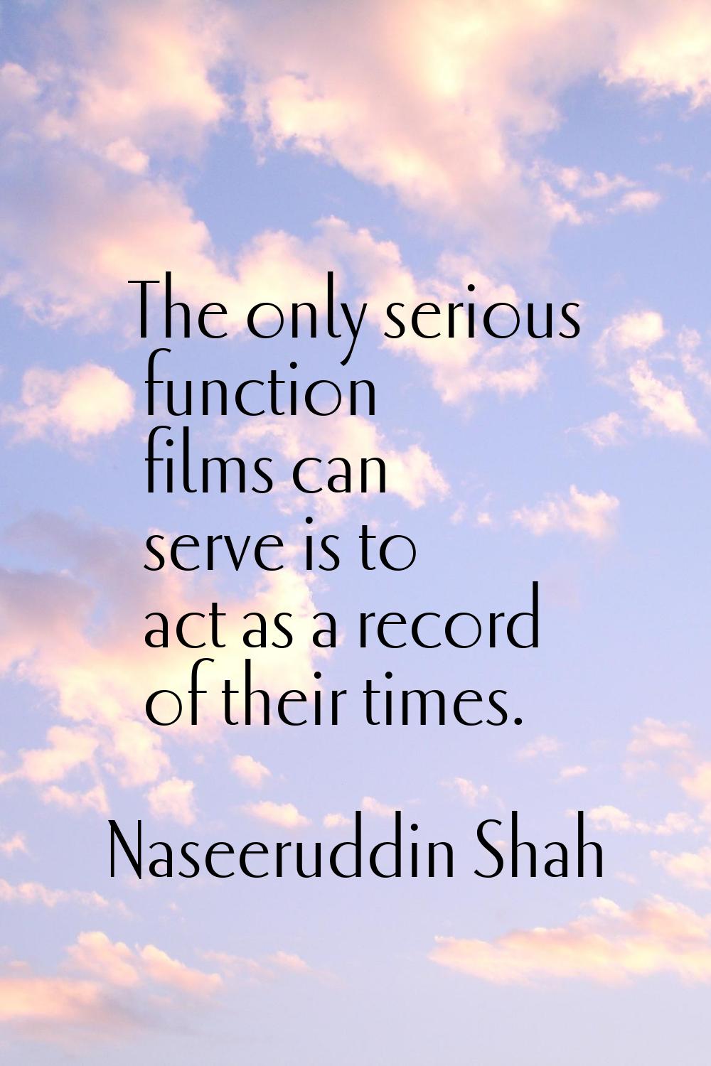 The only serious function films can serve is to act as a record of their times.
