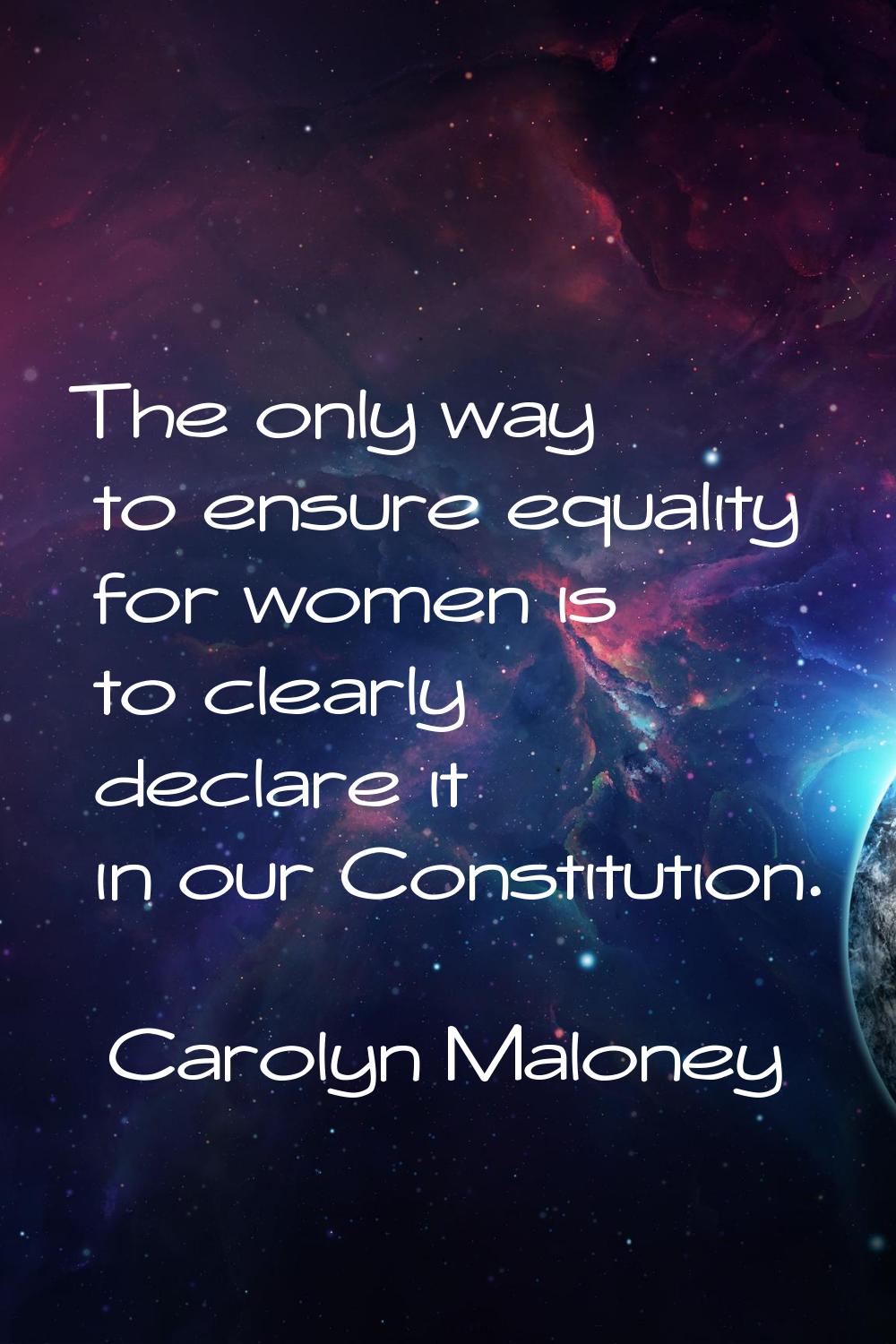 The only way to ensure equality for women is to clearly declare it in our Constitution.