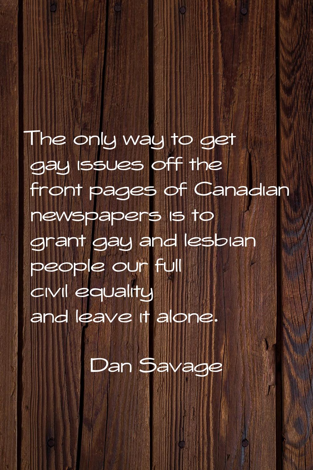 The only way to get gay issues off the front pages of Canadian newspapers is to grant gay and lesbi