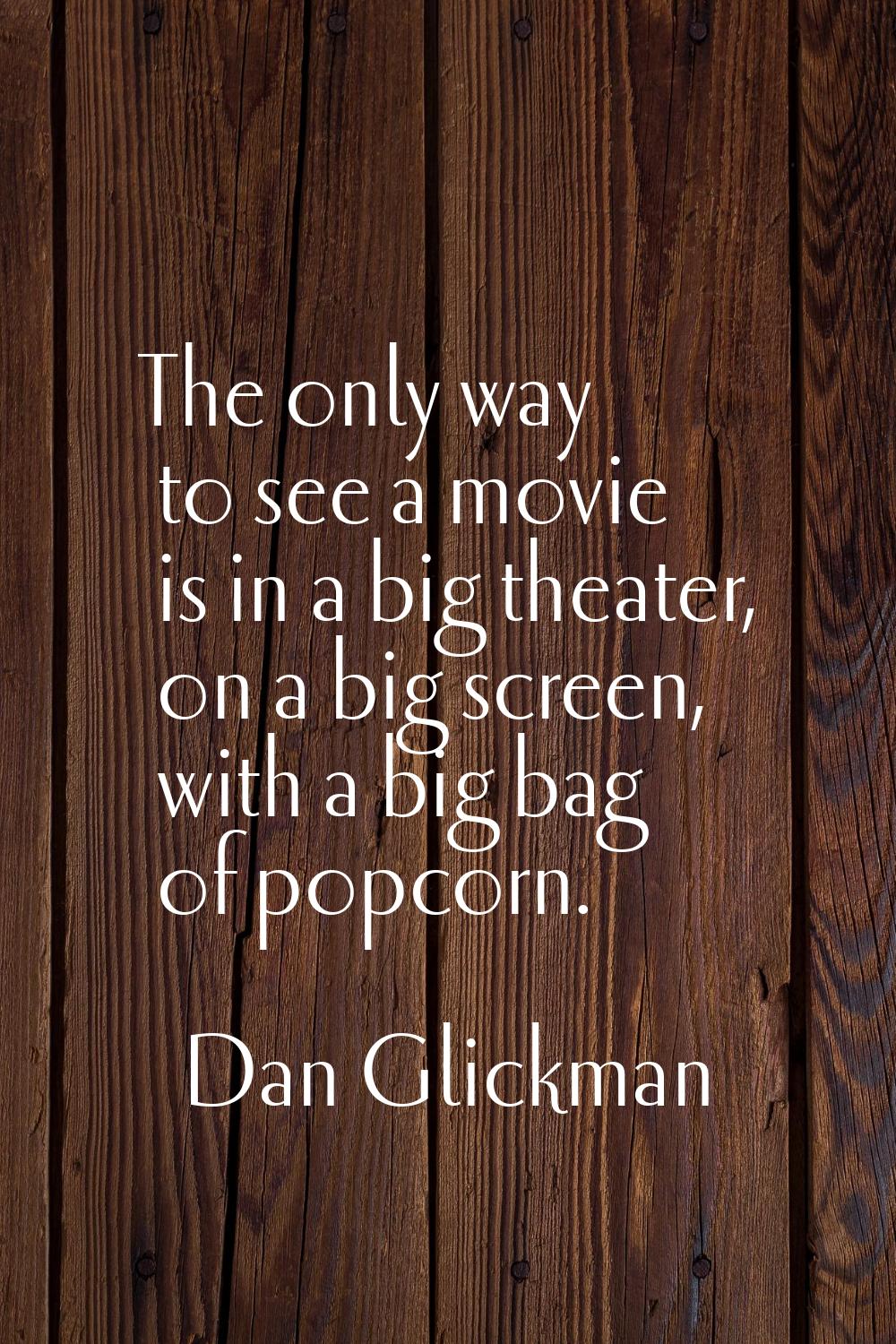 The only way to see a movie is in a big theater, on a big screen, with a big bag of popcorn.