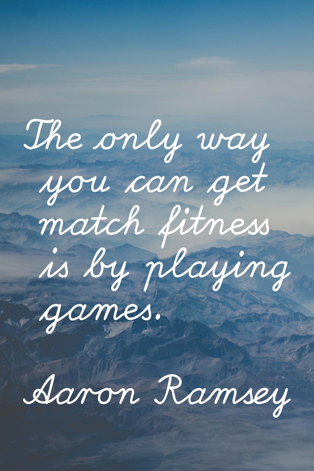 The only way you can get match fitness is by playing games.