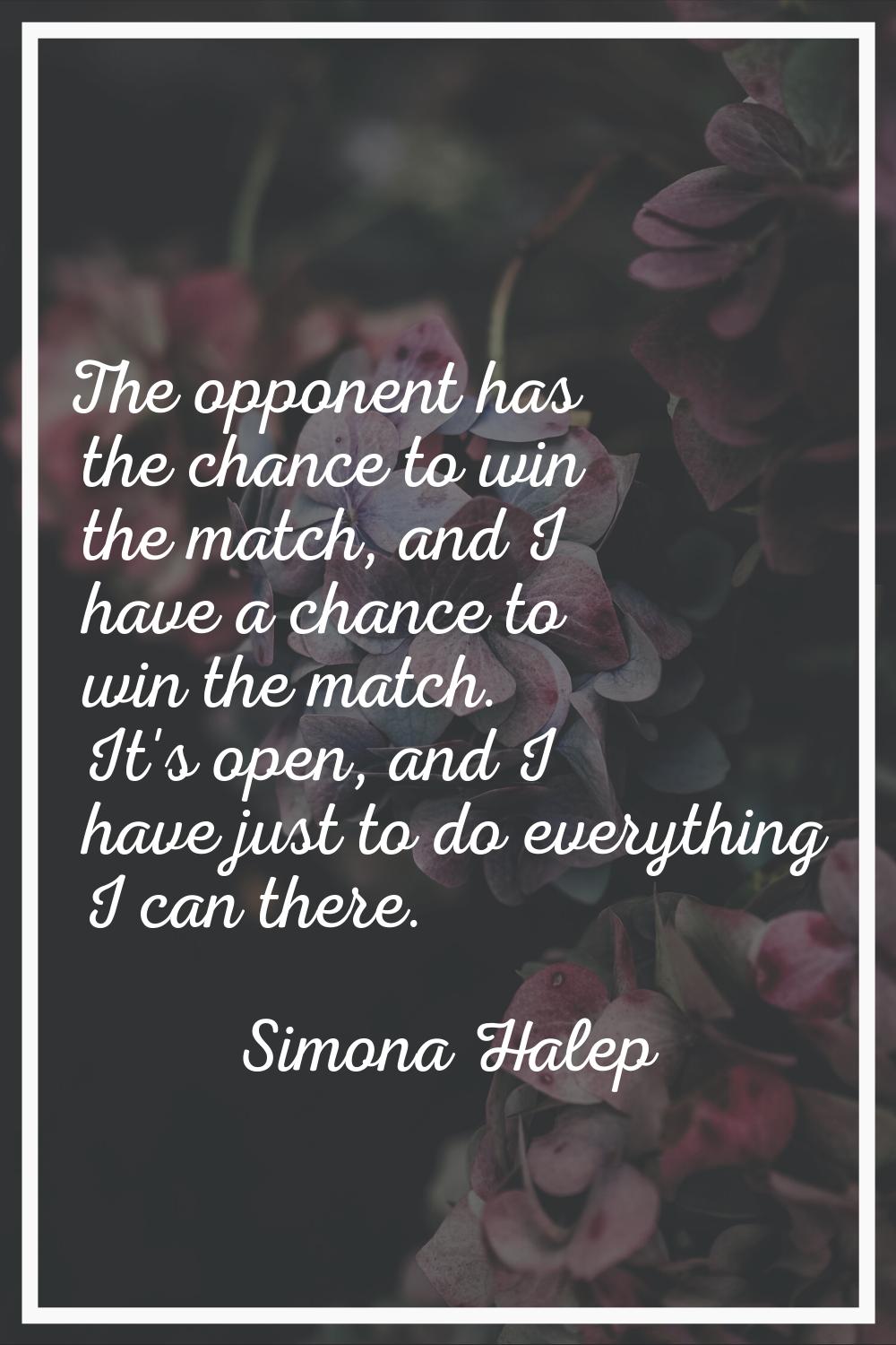 The opponent has the chance to win the match, and I have a chance to win the match. It's open, and 