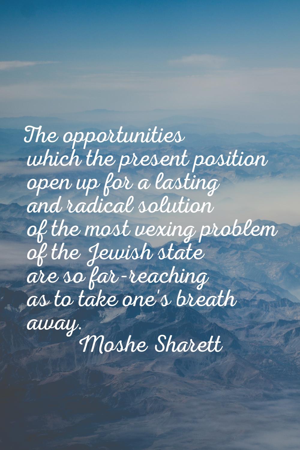 The opportunities which the present position open up for a lasting and radical solution of the most