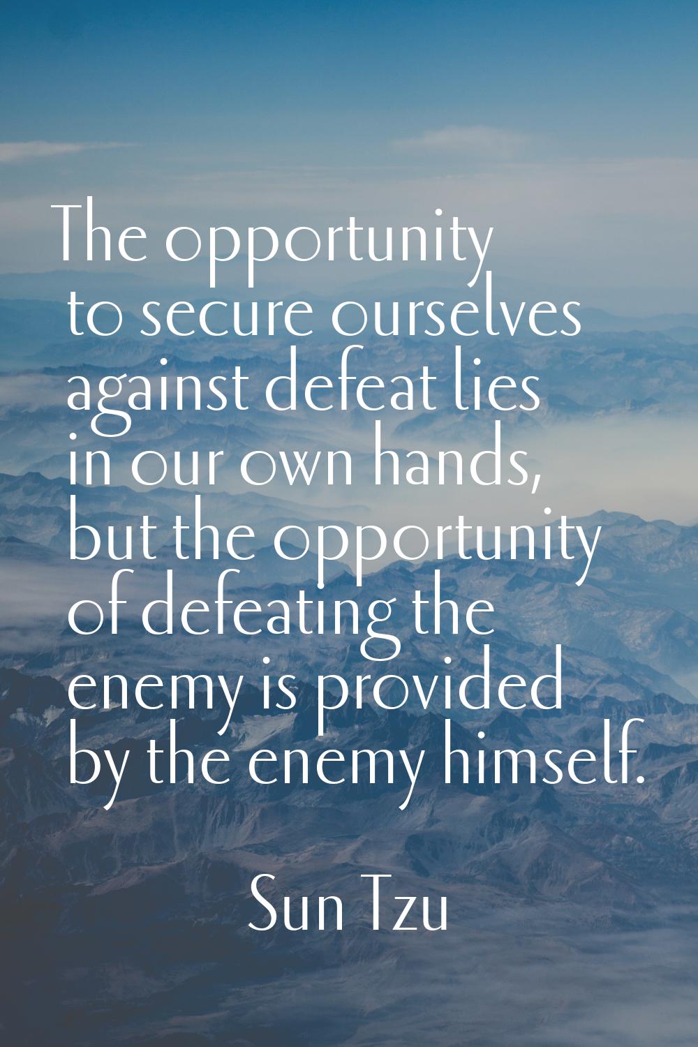 The opportunity to secure ourselves against defeat lies in our own hands, but the opportunity of de