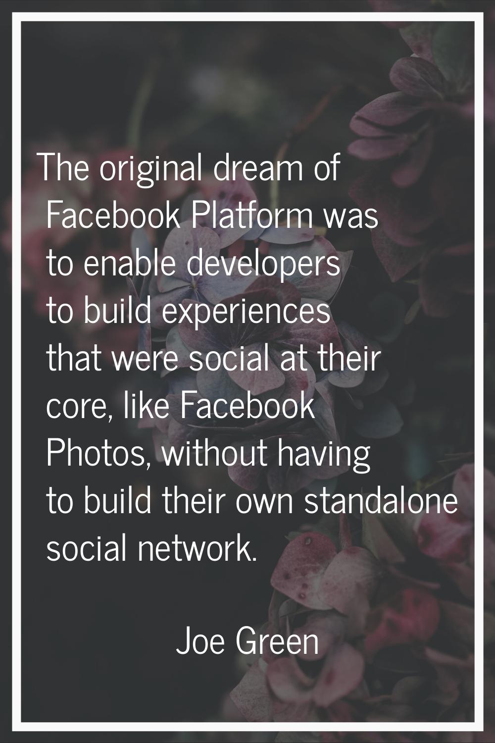 The original dream of Facebook Platform was to enable developers to build experiences that were soc