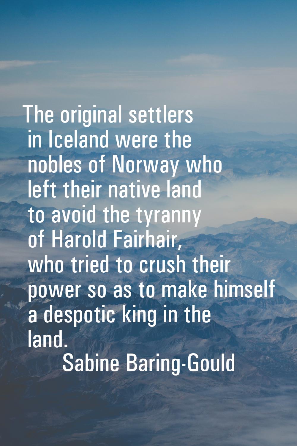 The original settlers in Iceland were the nobles of Norway who left their native land to avoid the 
