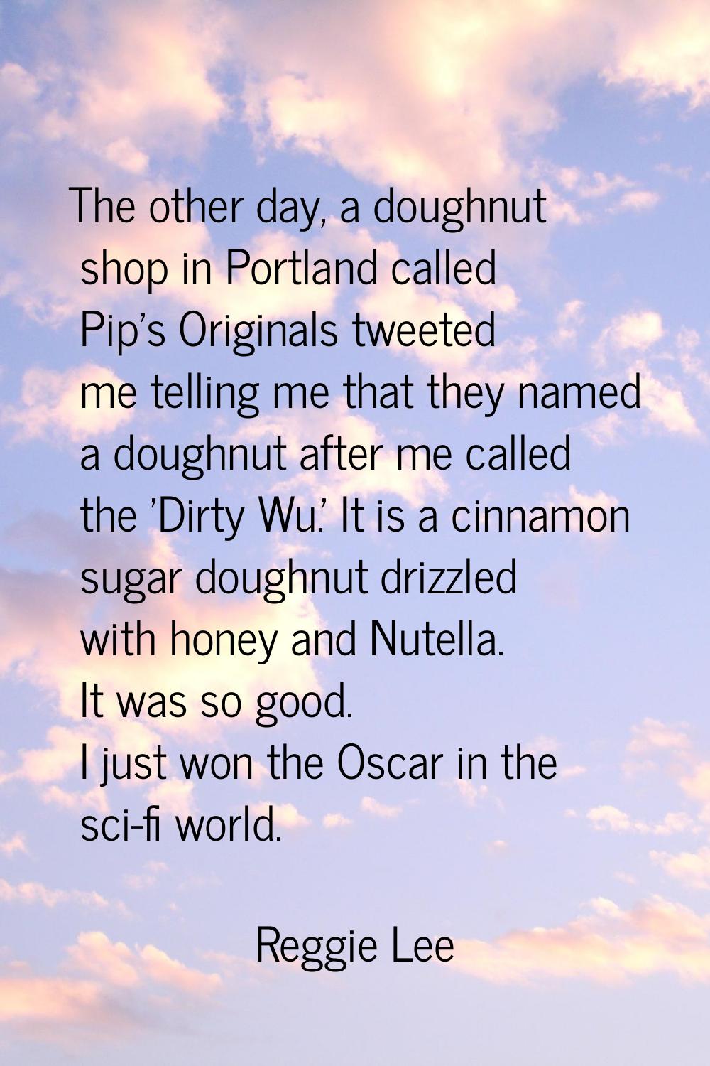The other day, a doughnut shop in Portland called Pip's Originals tweeted me telling me that they n