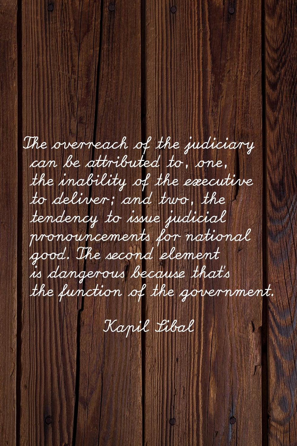 The overreach of the judiciary can be attributed to, one, the inability of the executive to deliver