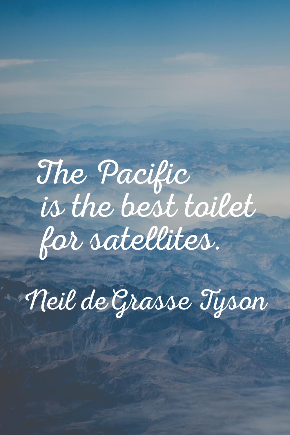 The Pacific is the best toilet for satellites.