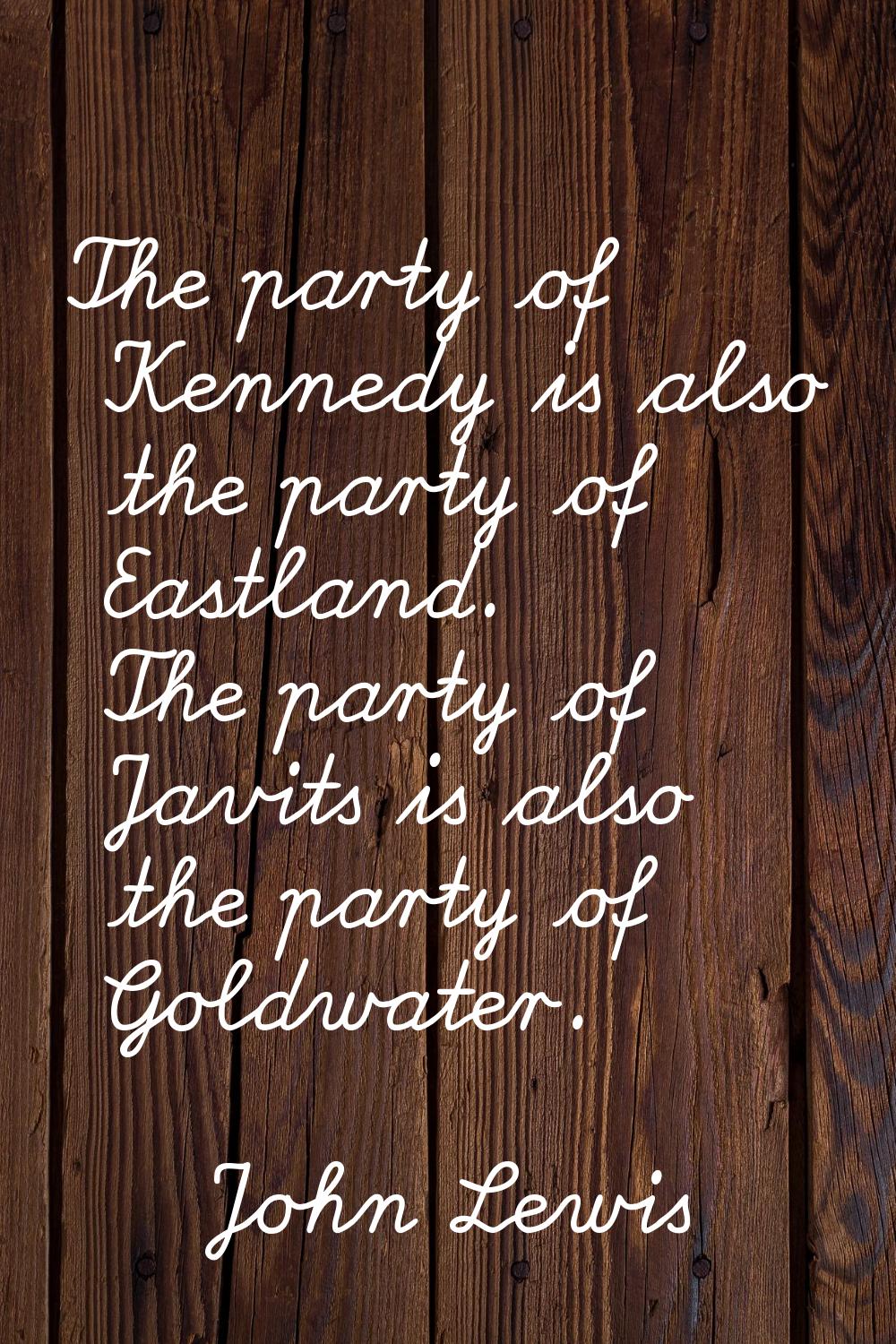 The party of Kennedy is also the party of Eastland. The party of Javits is also the party of Goldwa