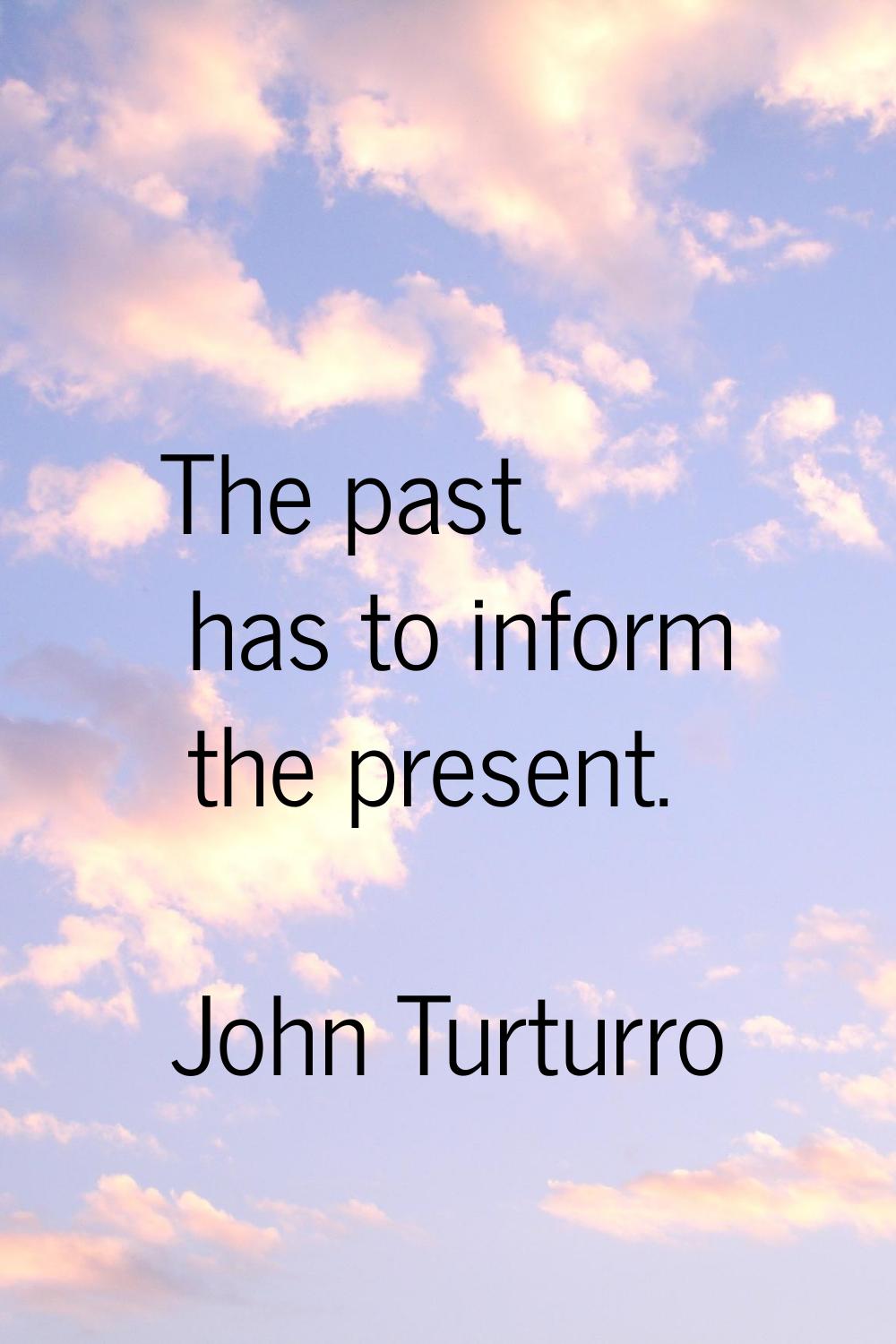 The past has to inform the present.